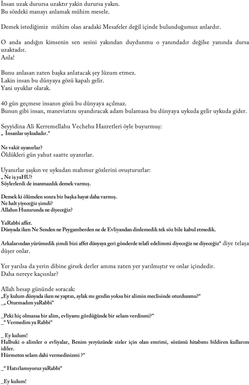 Yani uyuklar olarak. 40 gün geçmese insanın gözü bu dünyaya açılmaz. Bunun gibi insan, maneviatını uyandıracak adam bulamasa bu dünyaya uykuda gelir uykuda gider.