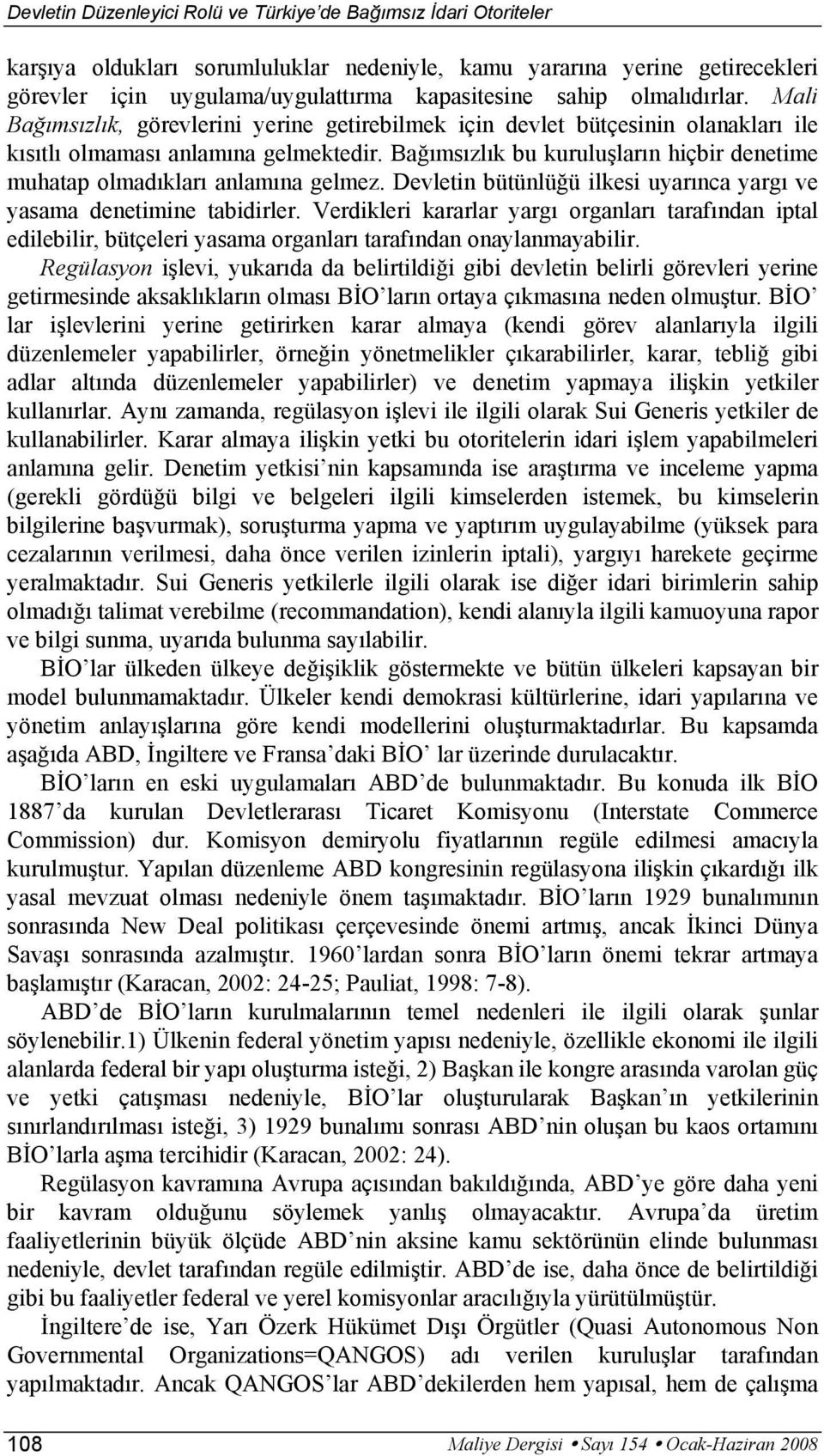 Bağımsızlık bu kuruluşların hiçbir denetime muhatap olmadıkları anlamına gelmez. Devletin bütünlüğü ilkesi uyarınca yargı ve yasama denetimine tabidirler.