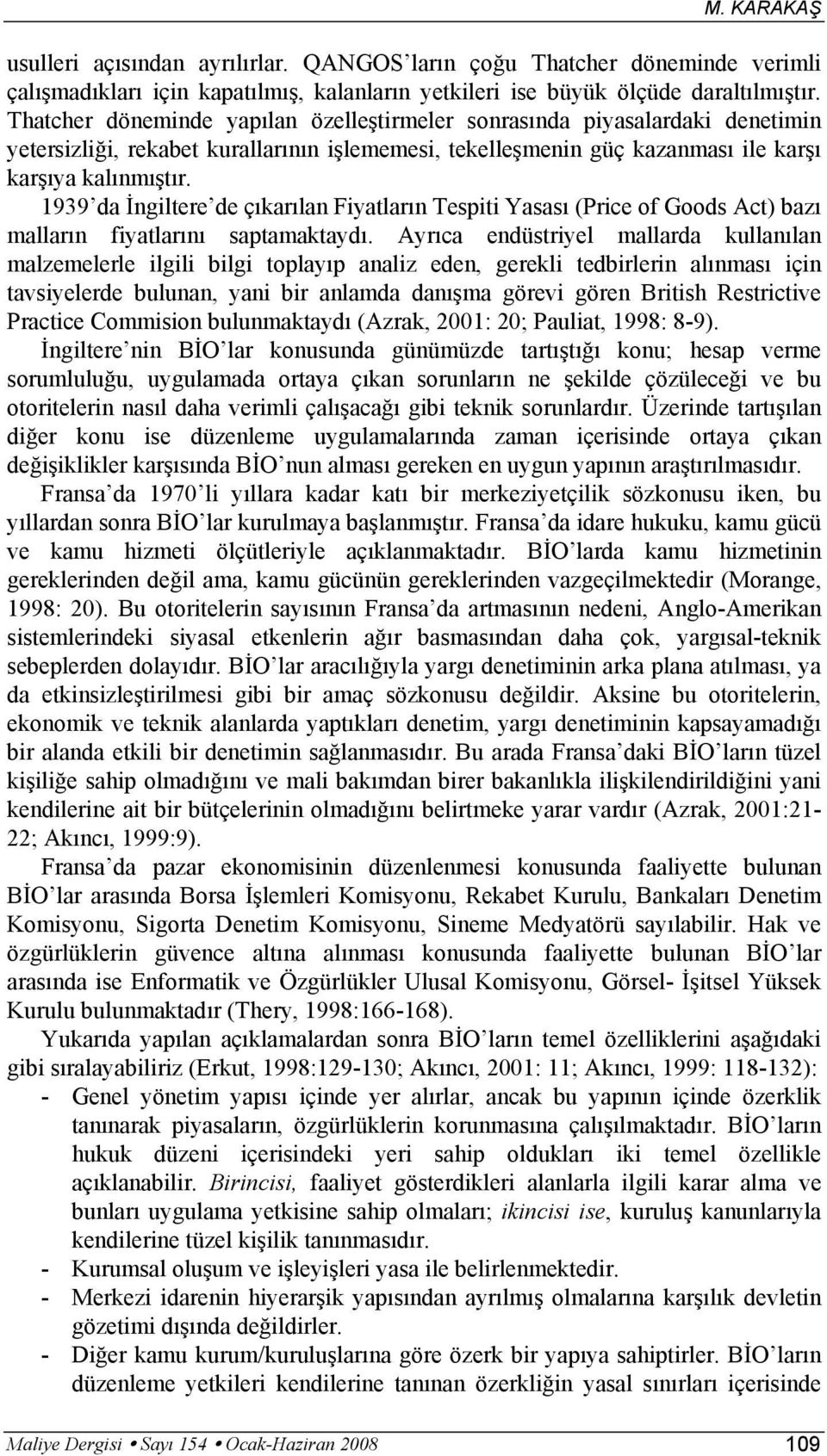 1939 da İngiltere de çıkarılan Fiyatların Tespiti Yasası (Price of Goods Act) bazı malların fiyatlarını saptamaktaydı.