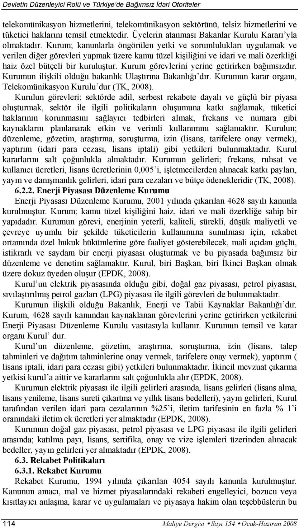 Kurum; kanunlarla öngörülen yetki ve sorumlulukları uygulamak ve verilen diğer görevleri yapmak üzere kamu tüzel kişiliğini ve idari ve mali özerkliği haiz özel bütçeli bir kuruluştur.