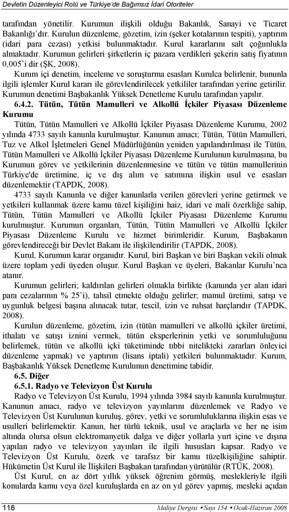 Kurumun gelirleri şirketlerin iç pazara verdikleri şekerin satış fiyatının 0,005 i dir (ŞK, 2008).