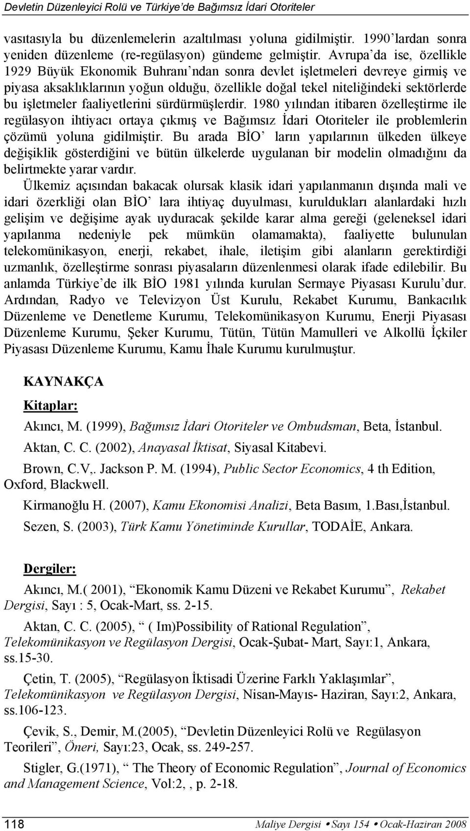 faaliyetlerini sürdürmüşlerdir. 1980 yılından itibaren özelleştirme ile regülasyon ihtiyacı ortaya çıkmış ve Bağımsız İdari Otoriteler ile problemlerin çözümü yoluna gidilmiştir.