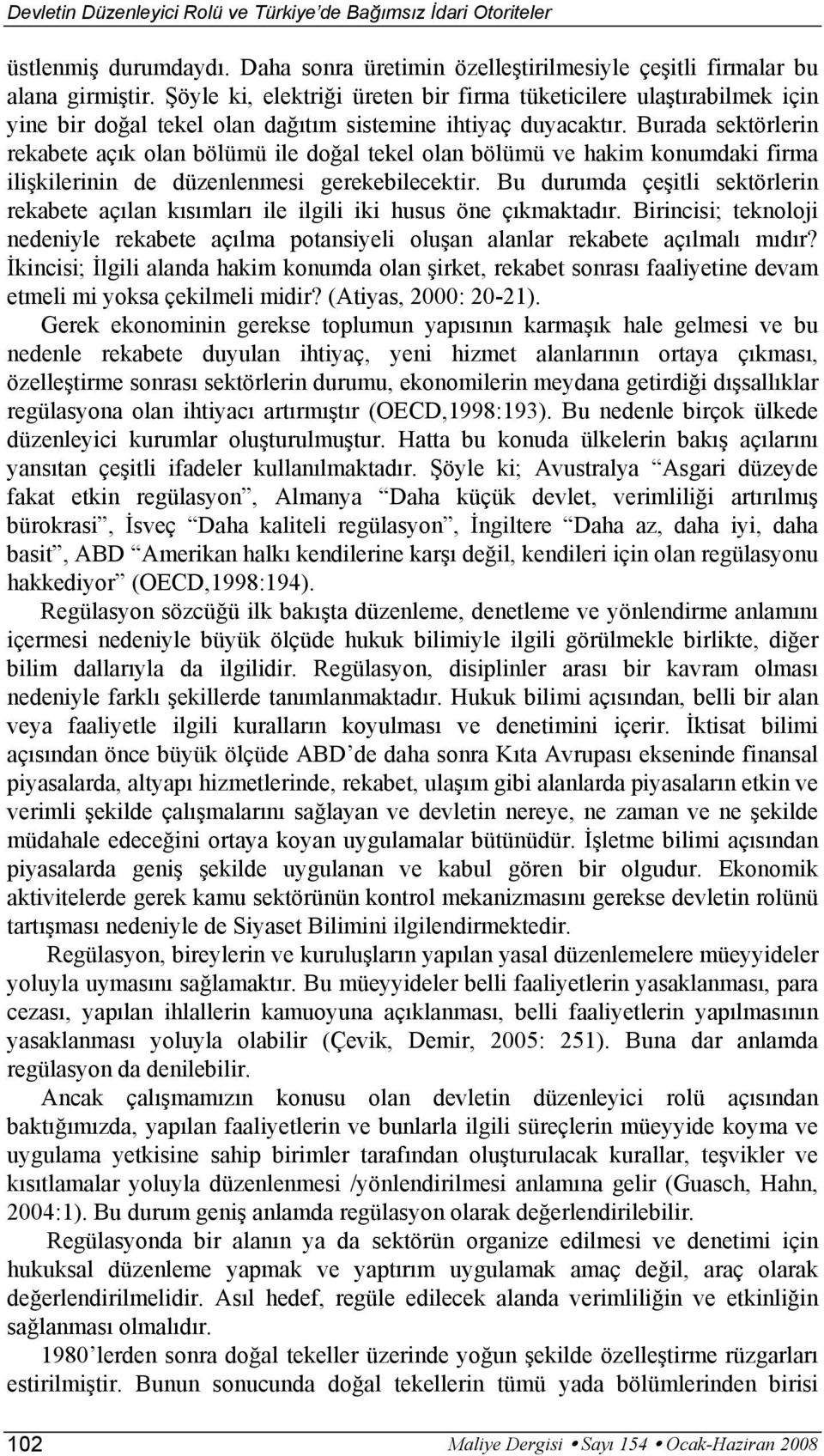 Burada sektörlerin rekabete açık olan bölümü ile doğal tekel olan bölümü ve hakim konumdaki firma ilişkilerinin de düzenlenmesi gerekebilecektir.