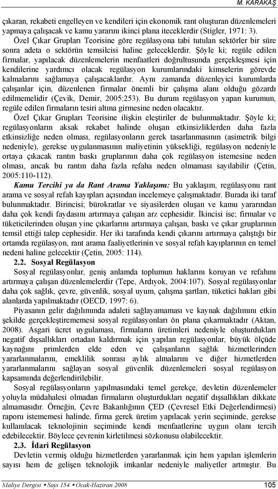 Şöyle ki; regüle edilen firmalar, yapılacak düzenlemelerin menfaatleri doğrultusunda gerçekleşmesi için kendilerine yardımcı olacak regülasyon kurumlarındaki kimselerin görevde kalmalarını sağlamaya