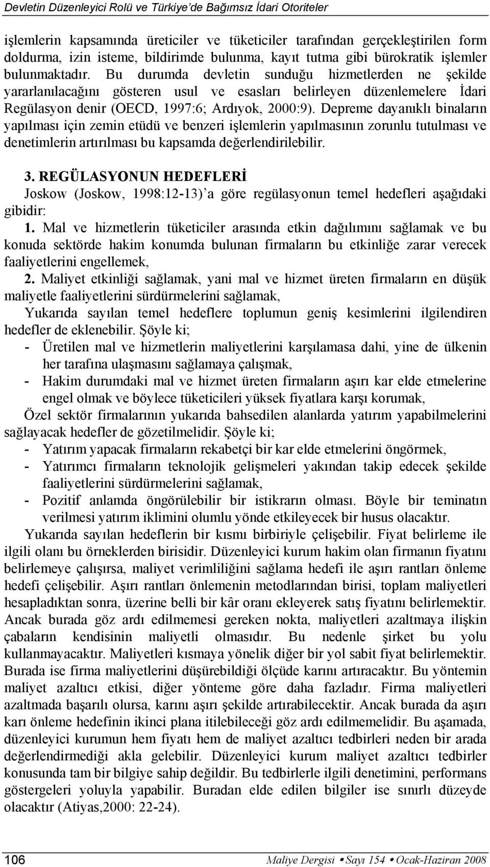 Bu durumda devletin sunduğu hizmetlerden ne şekilde yararlanılacağını gösteren usul ve esasları belirleyen düzenlemelere İdari Regülasyon denir (OECD, 1997:6; Ardıyok, 2000:9).