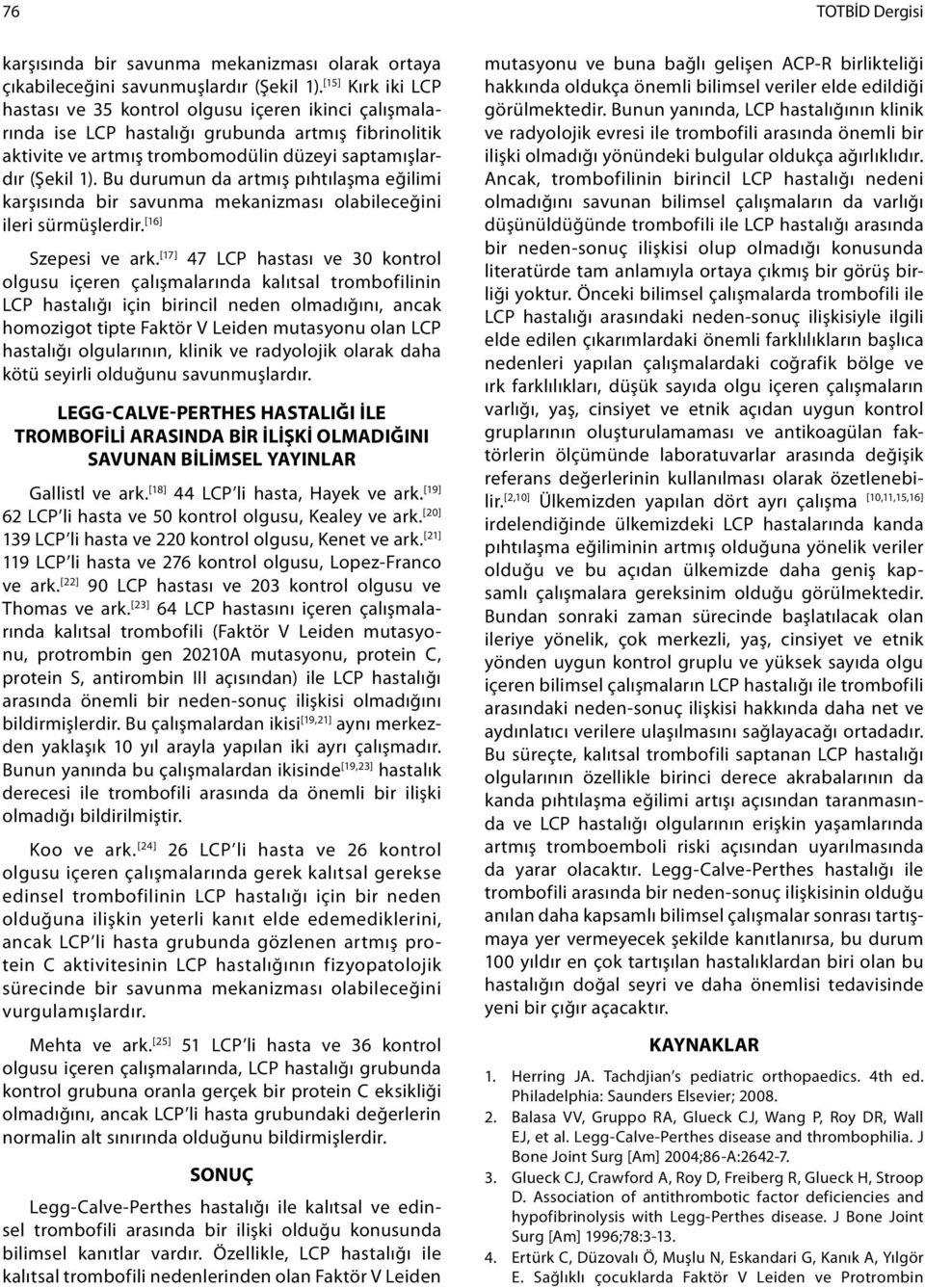 Bu durumun da artmış pıhtılaşma eğilimi karşısında bir savunma mekanizması olabileceğini ileri sürmüşlerdir. [16] Szepesi ve ark.