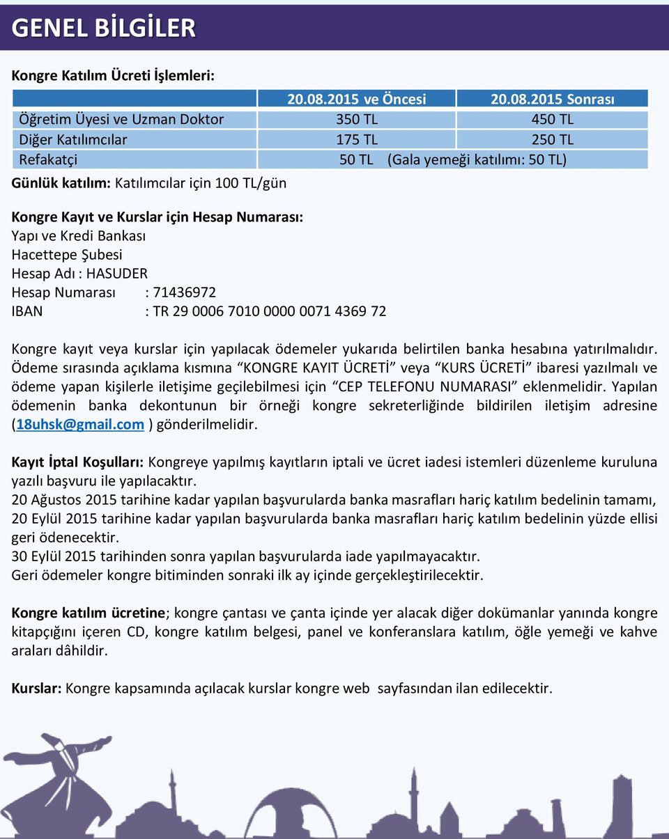 2015 Sonrası Öğretim Üyesi ve Uzman Doktor 350 TL 450 TL Diğer Katılımcılar 175 TL 250 TL Refakatçi 50 TL (Gala yemeği katılımı: 50 TL) Günlük katılım: Katılımcılar için 100 TL/gün Kongre Kayıt ve