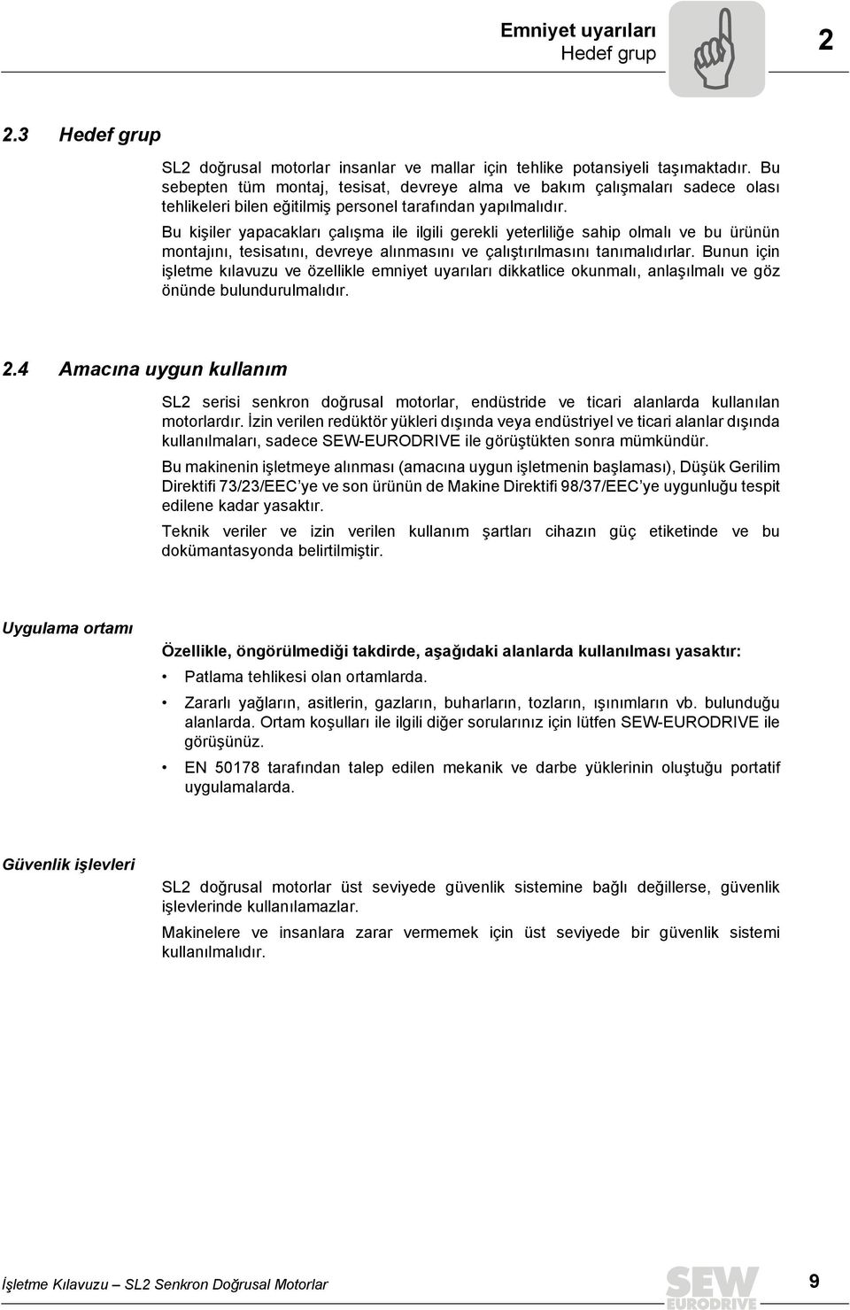 Bu kişiler yapacakları çalışma ile ilgili gerekli yeterliliğe sahip olmalı ve bu ürünün montajını, tesisatını, devreye alınmasını ve çalıştırılmasını tanımalıdırlar.