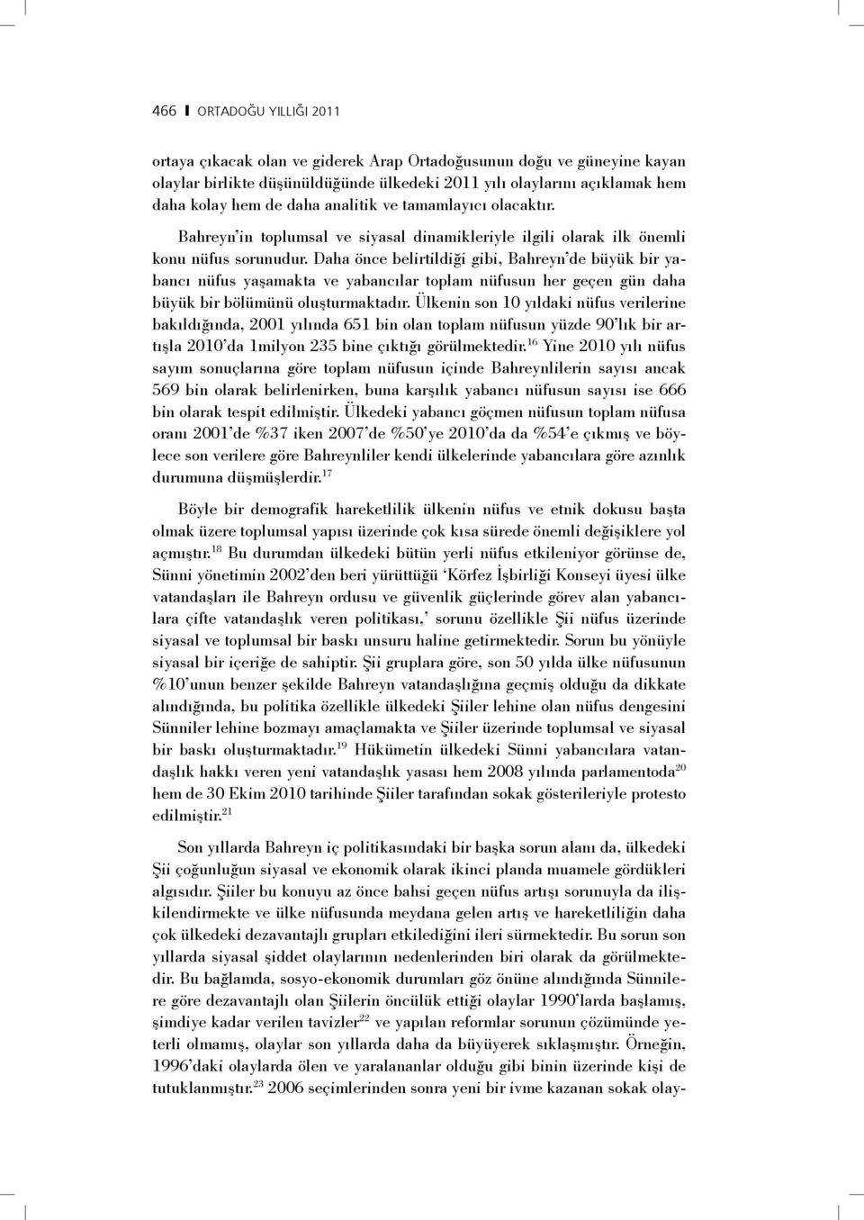 Daha önce belirtildiği gibi, Bahreyn de büyük bir yabancı nüfus yaşamakta ve yabancılar toplam nüfusun her geçen gün daha büyük bir bölümünü oluşturmaktadır.