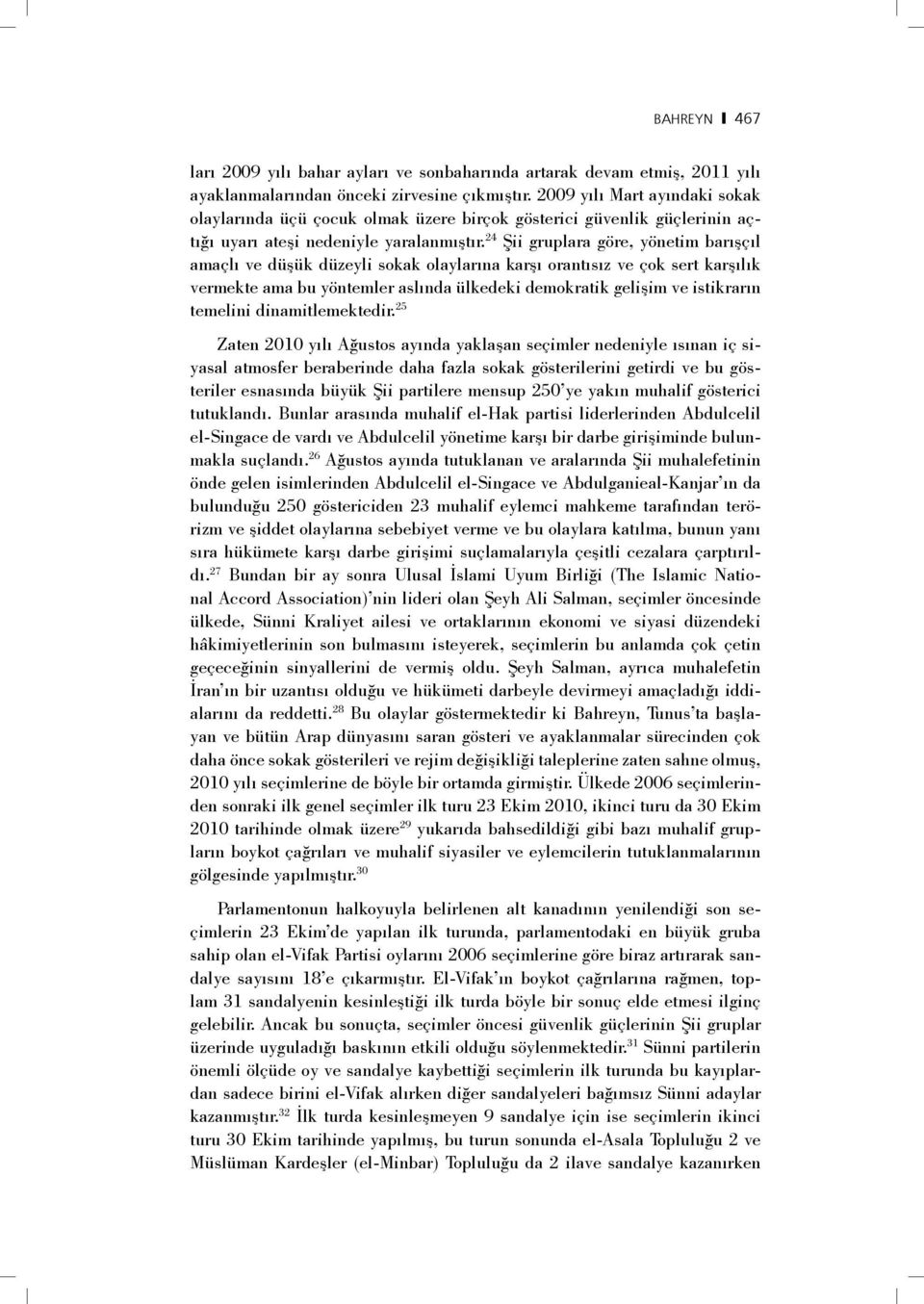 24 Şii gruplara göre, yönetim barışçıl amaçlı ve düşük düzeyli sokak olaylarına karşı orantısız ve çok sert karşılık vermekte ama bu yöntemler aslında ülkedeki demokratik gelişim ve istikrarın