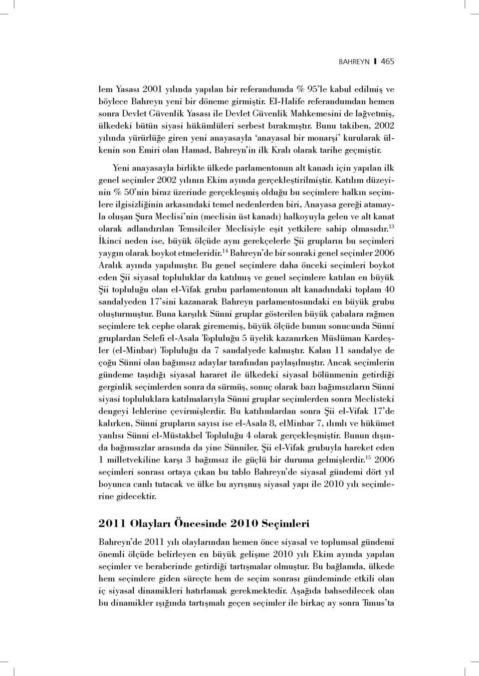 Bunu takiben, 2002 yılında yürürlüğe giren yeni anayasayla anayasal bir monarşi kurularak ülkenin son Emiri olan Hamad, Bahreyn in ilk Kralı olarak tarihe geçmiştir.