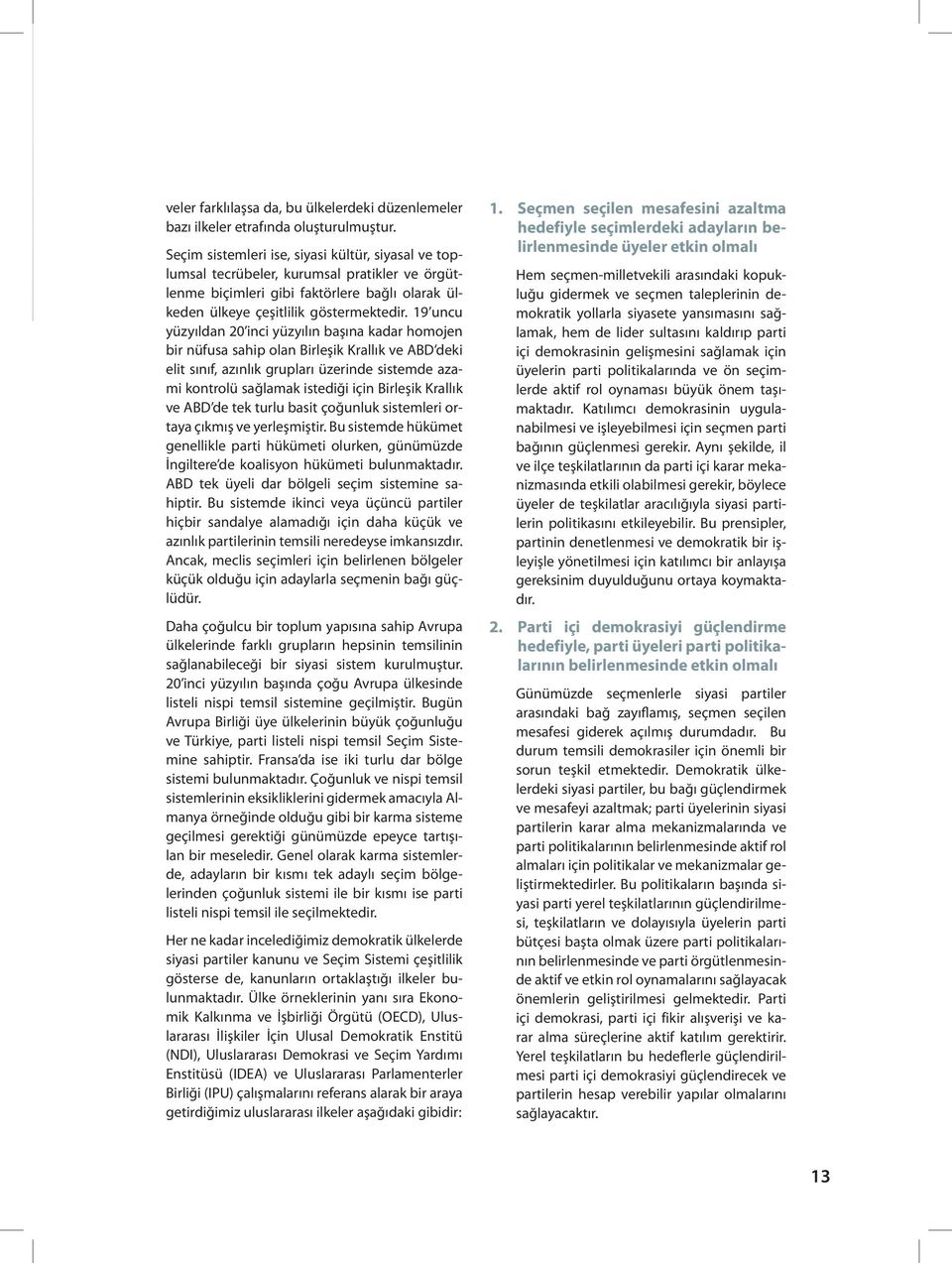 19 uncu yüzyıldan 20 inci yüzyılın başına kadar homojen bir nüfusa sahip olan Birleşik Krallık ve ABD deki elit sınıf, azınlık grupları üzerinde sistemde azami kontrolü sağlamak istediği için