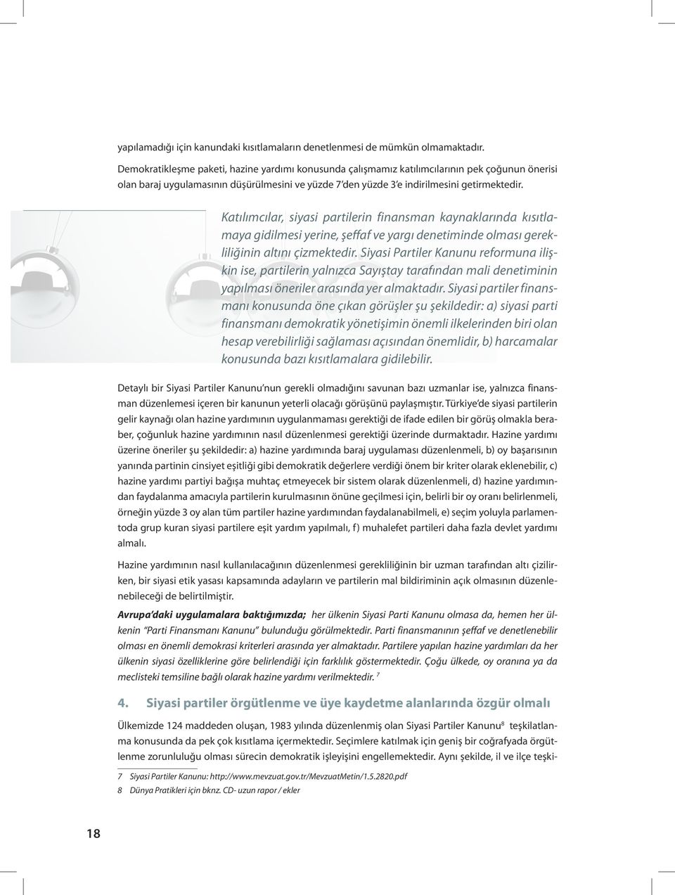 Katılımcılar, siyasi partilerin finansman kaynaklarında kısıtlamaya gidilmesi yerine, şeffaf ve yargı denetiminde olması gerekliliğinin altını çizmektedir.