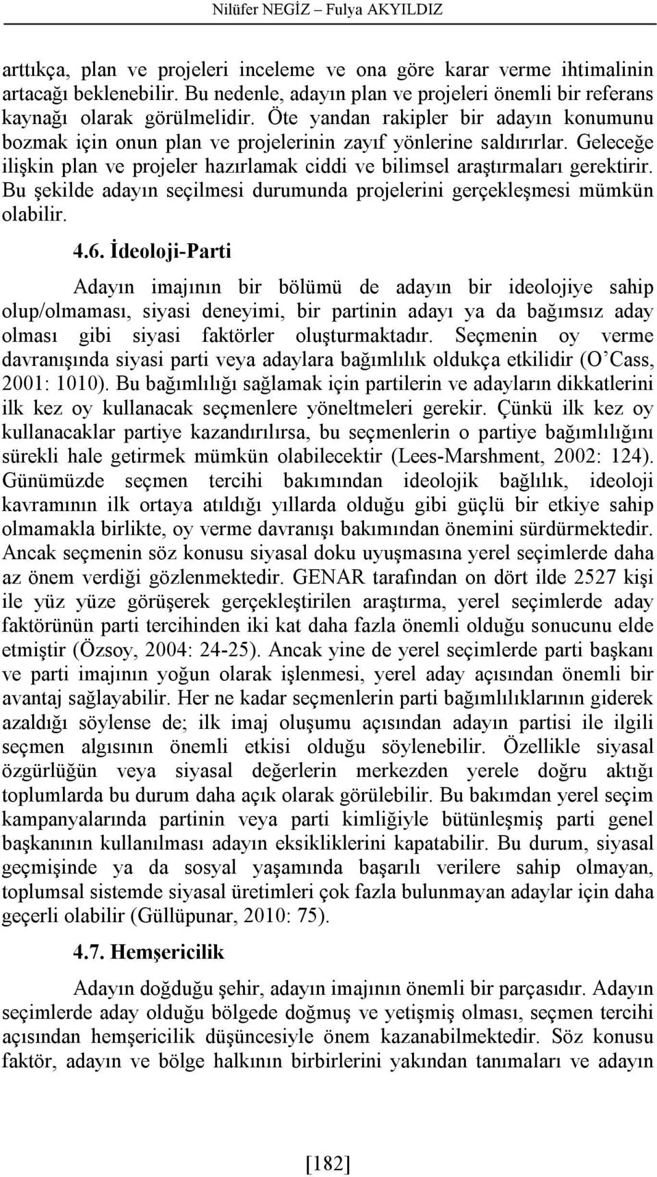 Geleceğe ilişkin plan ve projeler hazırlamak ciddi ve bilimsel araştırmaları gerektirir. Bu şekilde adayın seçilmesi durumunda projelerini gerçekleşmesi mümkün olabilir. 4.6.