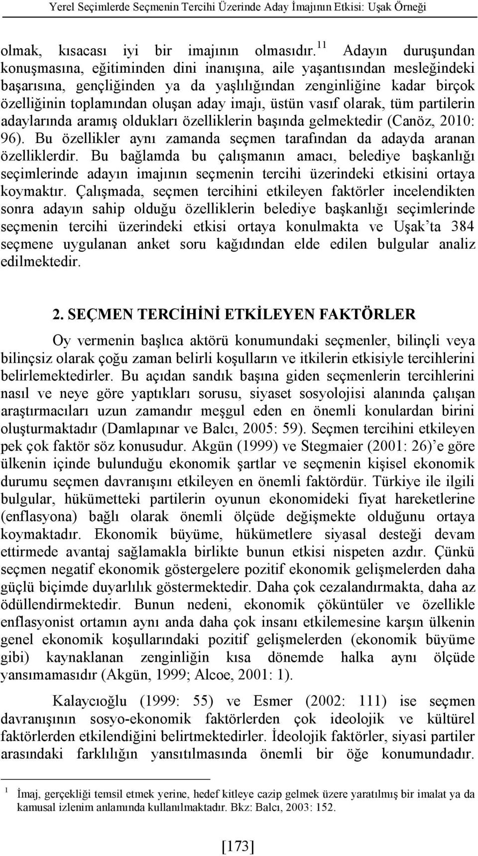 aday imajı, üstün vasıf olarak, tüm partilerin adaylarında aramış oldukları özelliklerin başında gelmektedir (Canöz, 2010: 96).