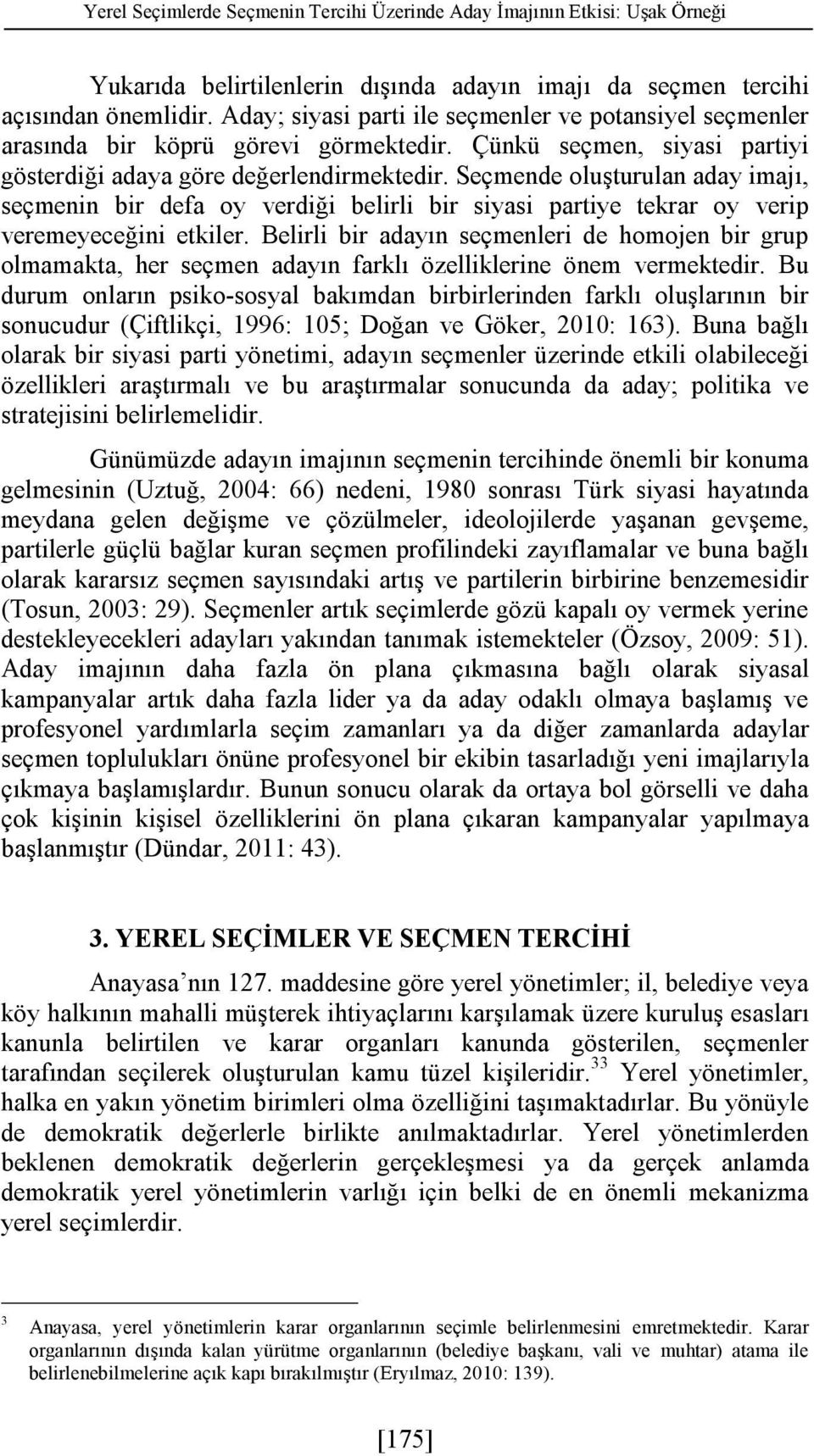 Seçmende oluşturulan aday imajı, seçmenin bir defa oy verdiği belirli bir siyasi partiye tekrar oy verip veremeyeceğini etkiler.