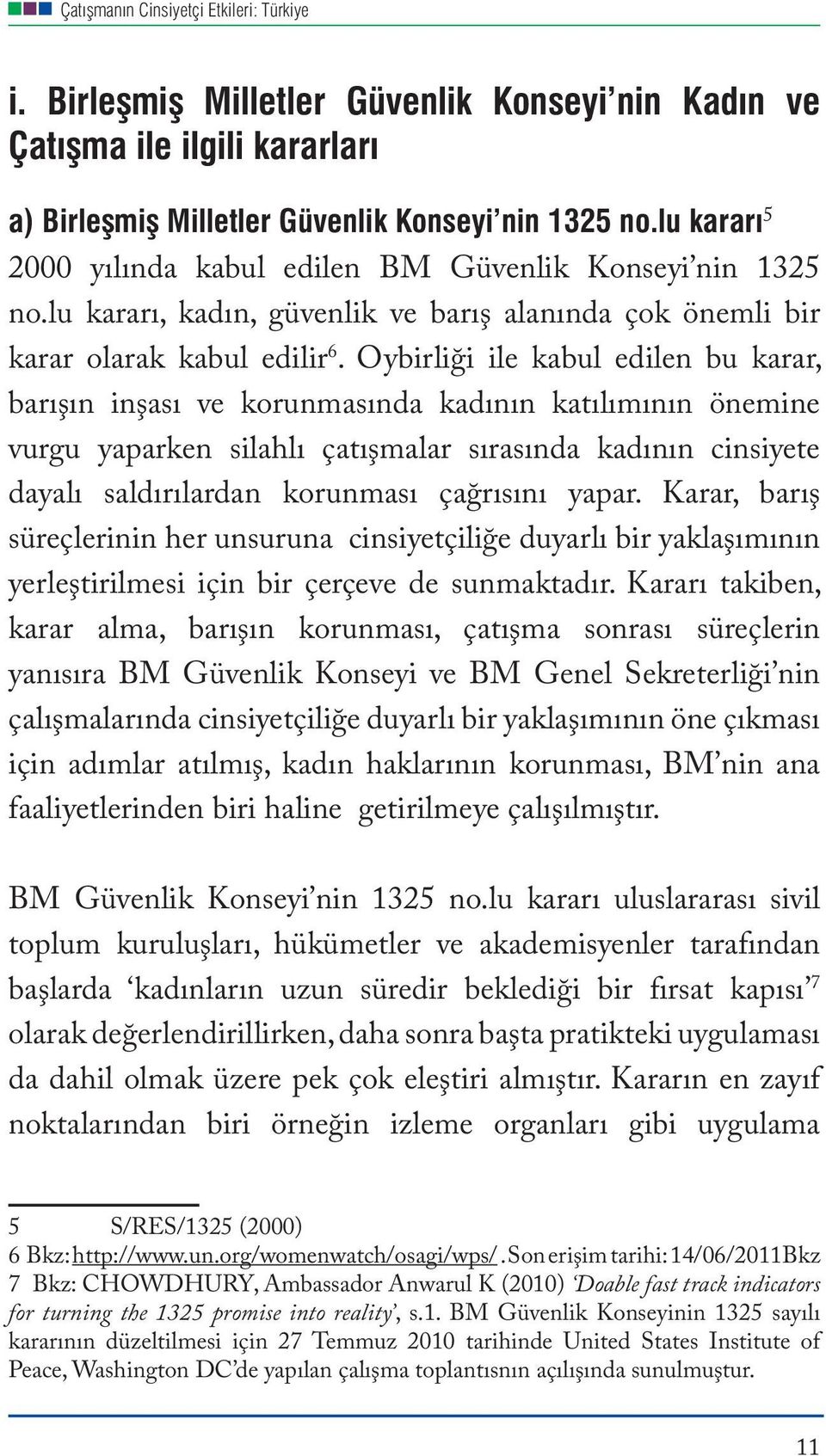 Oybirliği ile kabul edilen bu karar, barışın inşası ve korunmasında kadının katılımının önemine vurgu yaparken silahlı çatışmalar sırasında kadının cinsiyete dayalı saldırılardan korunması çağrısını