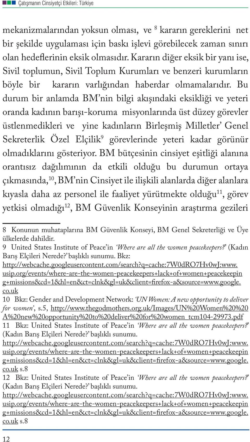 Bu durum bir anlamda BM nin bilgi akışındaki eksikliği ve yeteri oranda kadının barışı-koruma misyonlarında üst düzey görevler üstlenmedikleri ve yine kadınların Birleşmiş Milletler Genel Sekreterlik