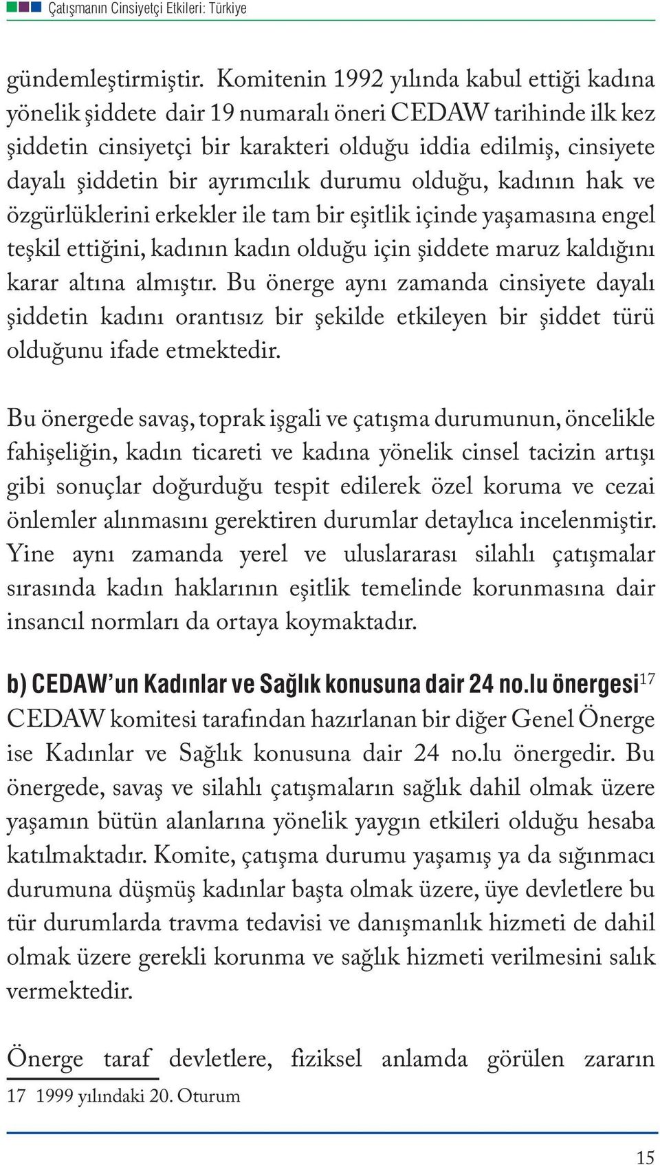 ayrımcılık durumu olduğu, kadının hak ve özgürlüklerini erkekler ile tam bir eşitlik içinde yaşamasına engel teşkil ettiğini, kadının kadın olduğu için şiddete maruz kaldığını karar altına almıştır.