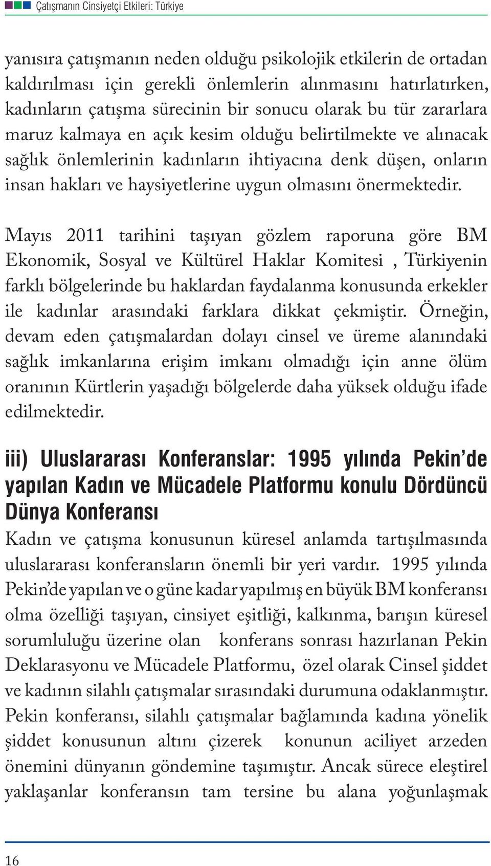 Mayıs 2011 tarihini taşıyan gözlem raporuna göre BM Ekonomik, Sosyal ve Kültürel Haklar Komitesi, Türkiyenin farklı bölgelerinde bu haklardan faydalanma konusunda erkekler ile kadınlar arasındaki