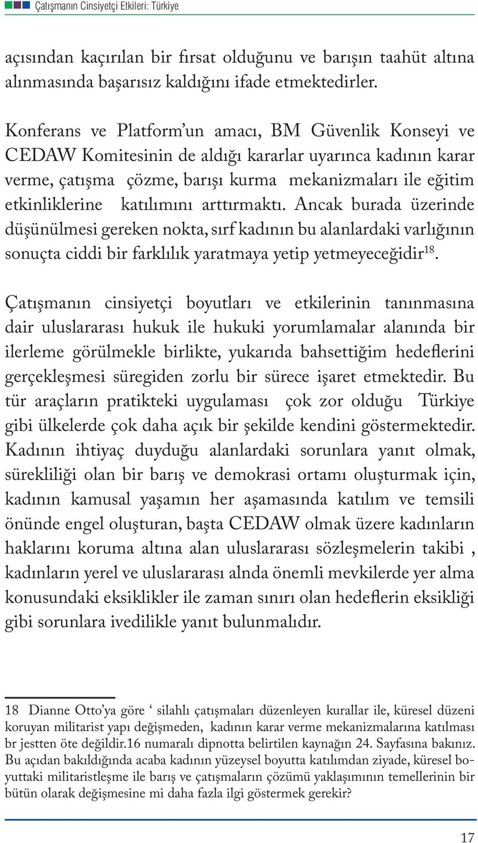 katılımını arttırmaktı. Ancak burada üzerinde düşünülmesi gereken nokta, sırf kadının bu alanlardaki varlığının sonuçta ciddi bir farklılık yaratmaya yetip yetmeyeceğidir 18.