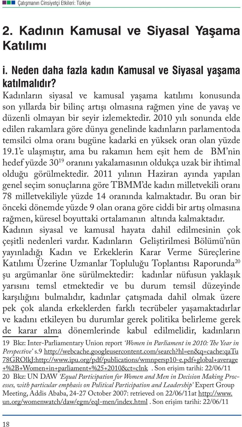 2010 yılı sonunda elde edilen rakamlara göre dünya genelinde kadınların parlamentoda temsilci olma oranı bugüne kadarki en yüksek oran olan yüzde 19.