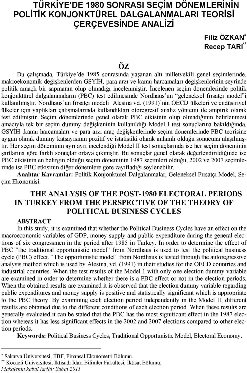 İncelenen seçim dönemlerinde politik konjonktürel dalgalanmaların (PBC) test edilmesinde Nordhaus un geleneksel fırsatçı model i kullanılmıştır. Nordhaus un fırsatçı modeli Alesina vd.