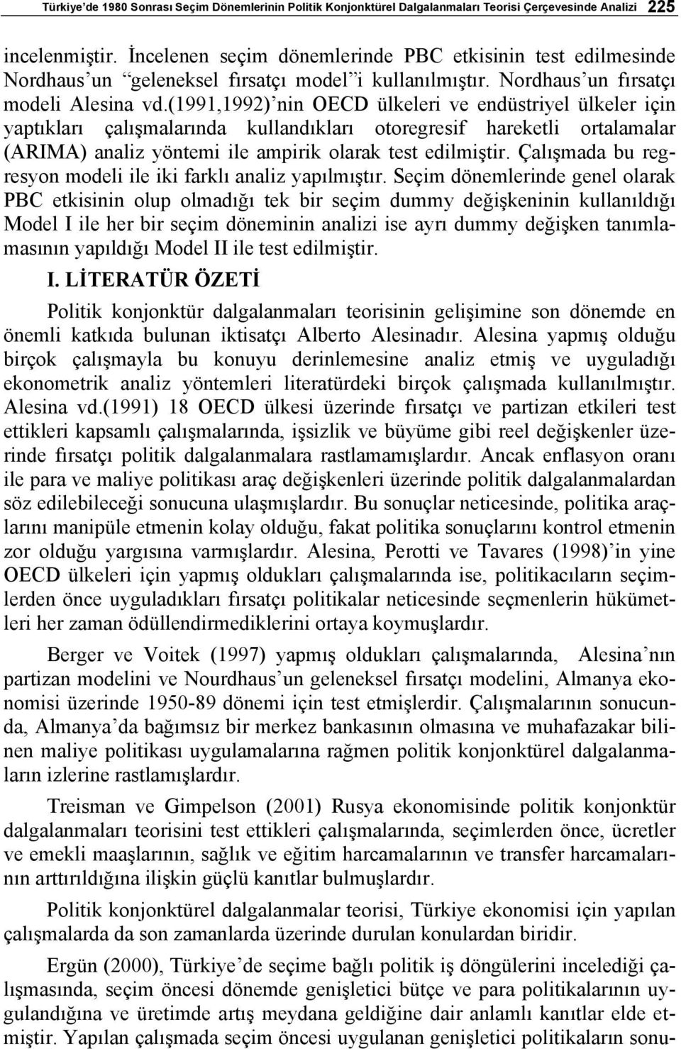 (1991,1992) nin OECD ülkeleri ve endüstriyel ülkeler için yaptıkları çalışmalarında kullandıkları otoregresif hareketli ortalamalar (ARIMA) analiz yöntemi ile ampirik olarak test edilmiştir.