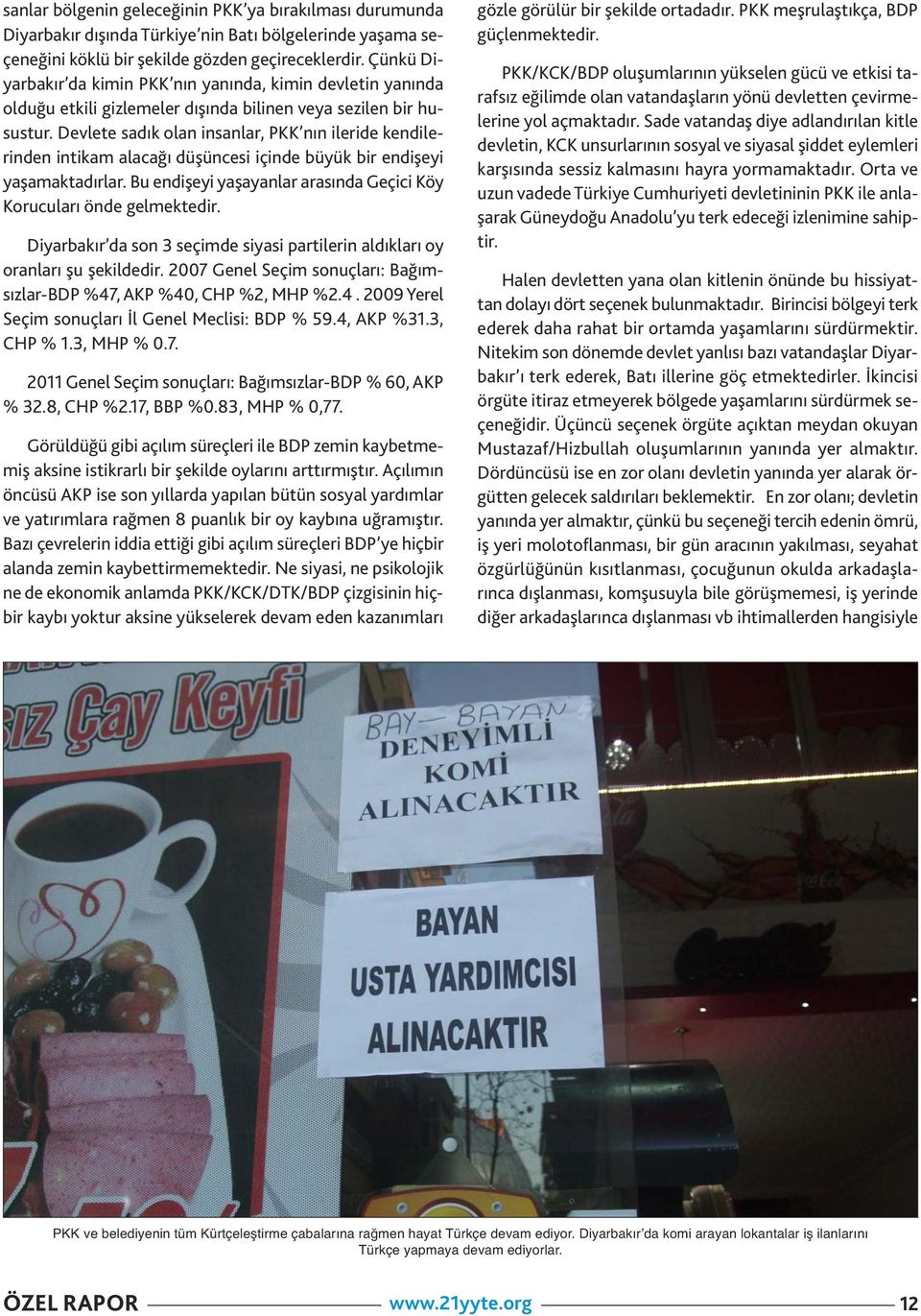 Devlete sadık ola isalar, PKK ı ileride kedileride itikam alacağı düşücesi içide büyük bir edişeyi yaşamaktadırlar. Bu edişeyi yaşayalar arasıda Geçici Köy Korucuları öde gelmektedir.