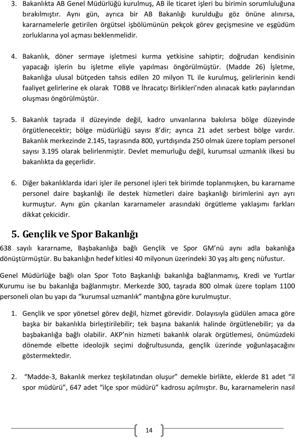 Bakanlık, döner sermaye işletmesi kurma yetkisine sahiptir; doğrudan kendisinin yapacağı işlerin bu işletme eliyle yapılması öngörülmüştür.