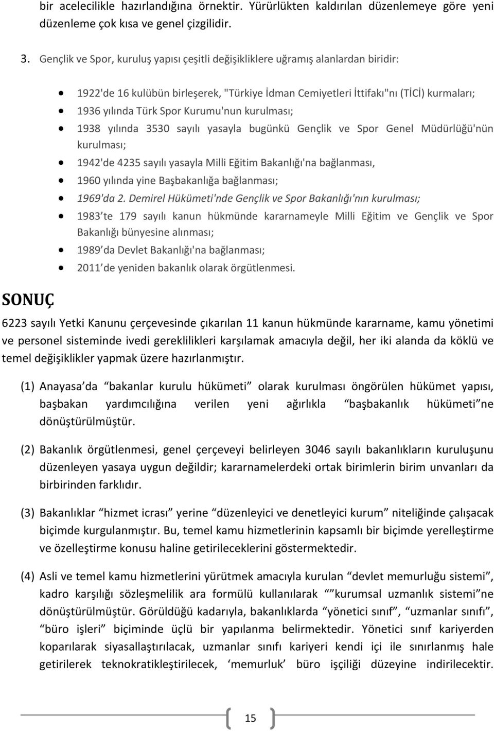 Kurumu'nun kurulması; 1938 yılında 3530 sayılı yasayla bugünkü Gençlik ve Spor Genel Müdürlüğü'nün kurulması; 1942'de 4235 sayılı yasayla Milli Eğitim Bakanlığı'na bağlanması, 1960 yılında yine