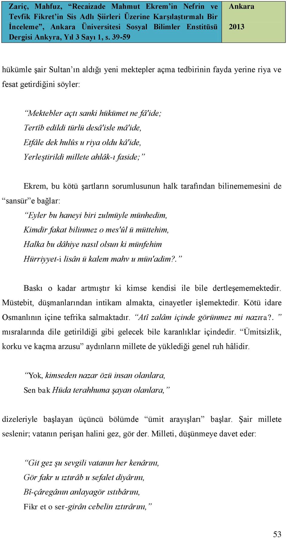 bağlar: Eyler bu haneyi biri zulmüyle münhedim, Kimdir fakat bilinmez o mes'ûl ü müttehim, Halka bu dâhiye nasıl olsun ki münfehim Hürriyyet-i lisân ü kalem mahv u mün'adim?