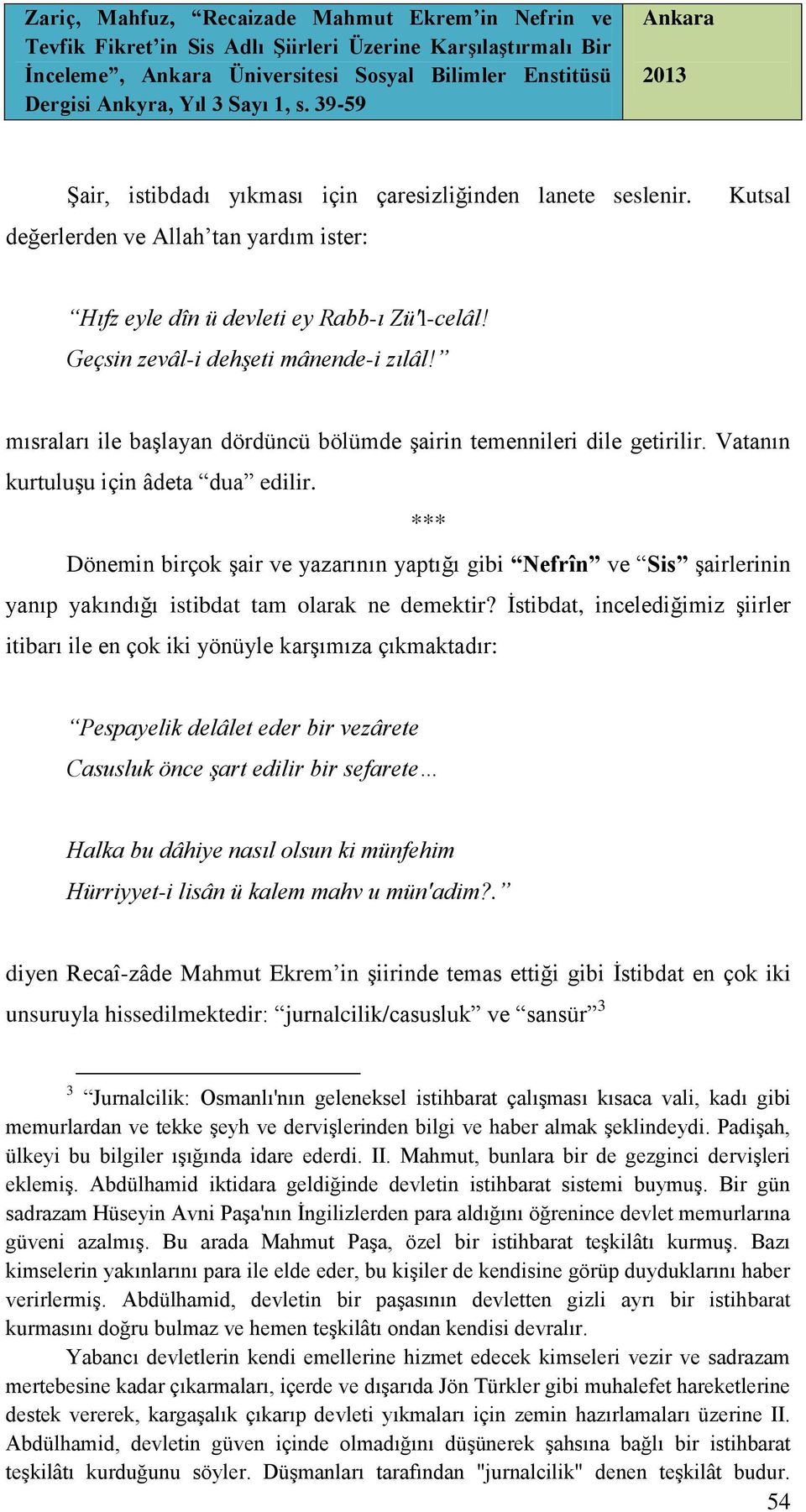 mısraları ile başlayan dördüncü bölümde şairin temennileri dile getirilir. Vatanın kurtuluşu için âdeta dua edilir.