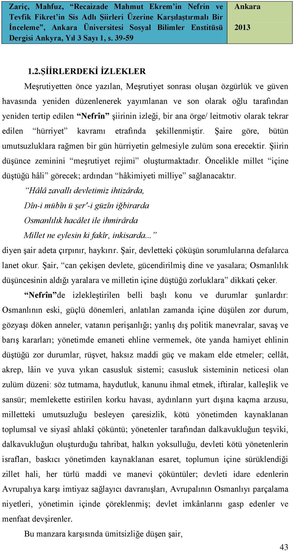 şiirinin izleği, bir ana örge/ leitmotiv olarak tekrar edilen hürriyet kavramı etrafında şekillenmiştir. Şaire göre, bütün umutsuzluklara rağmen bir gün hürriyetin gelmesiyle zulüm sona erecektir.