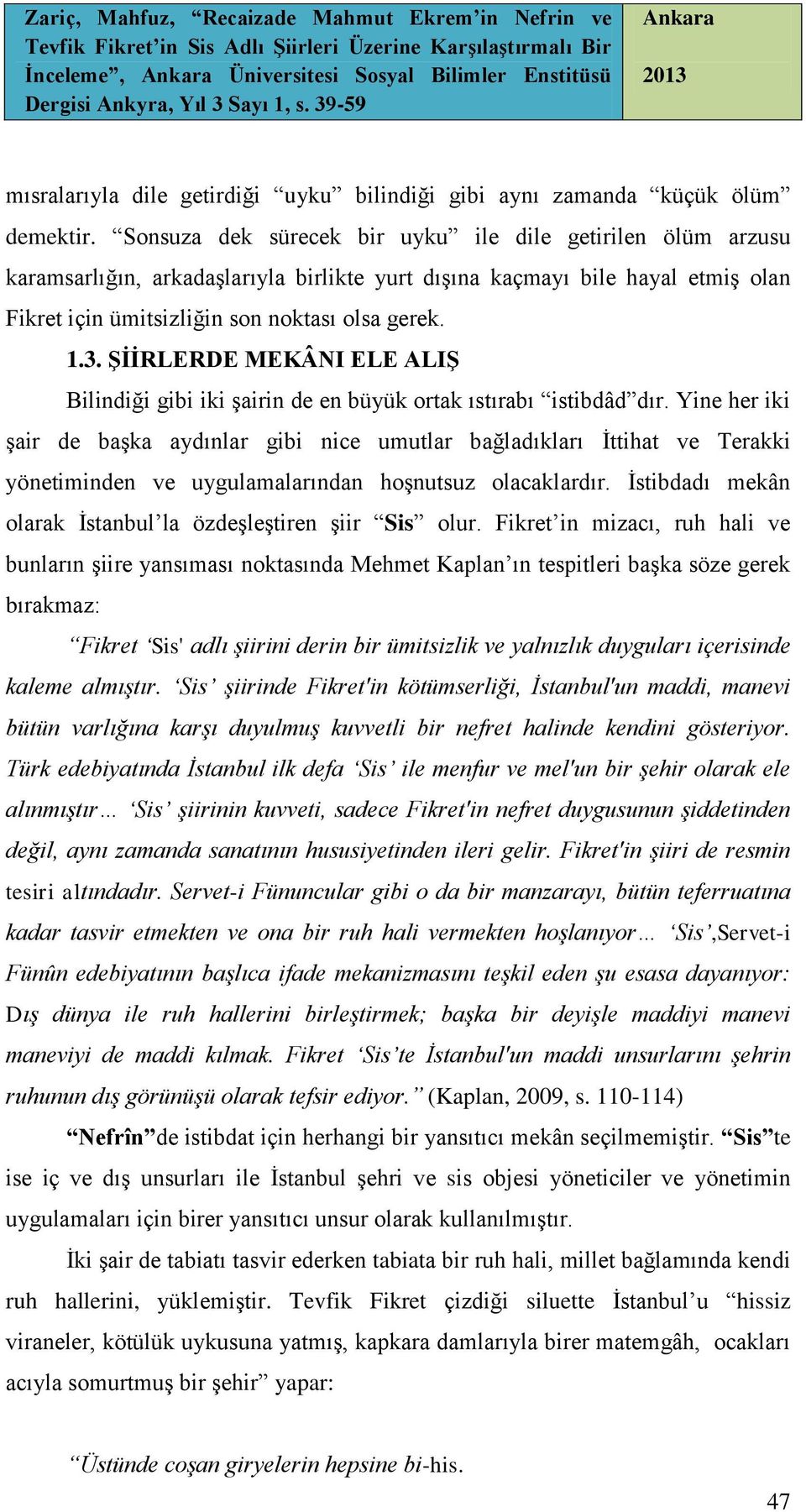 ŞİİRLERDE MEKÂNI ELE ALIŞ Bilindiği gibi iki şairin de en büyük ortak ıstırabı istibdâd dır.