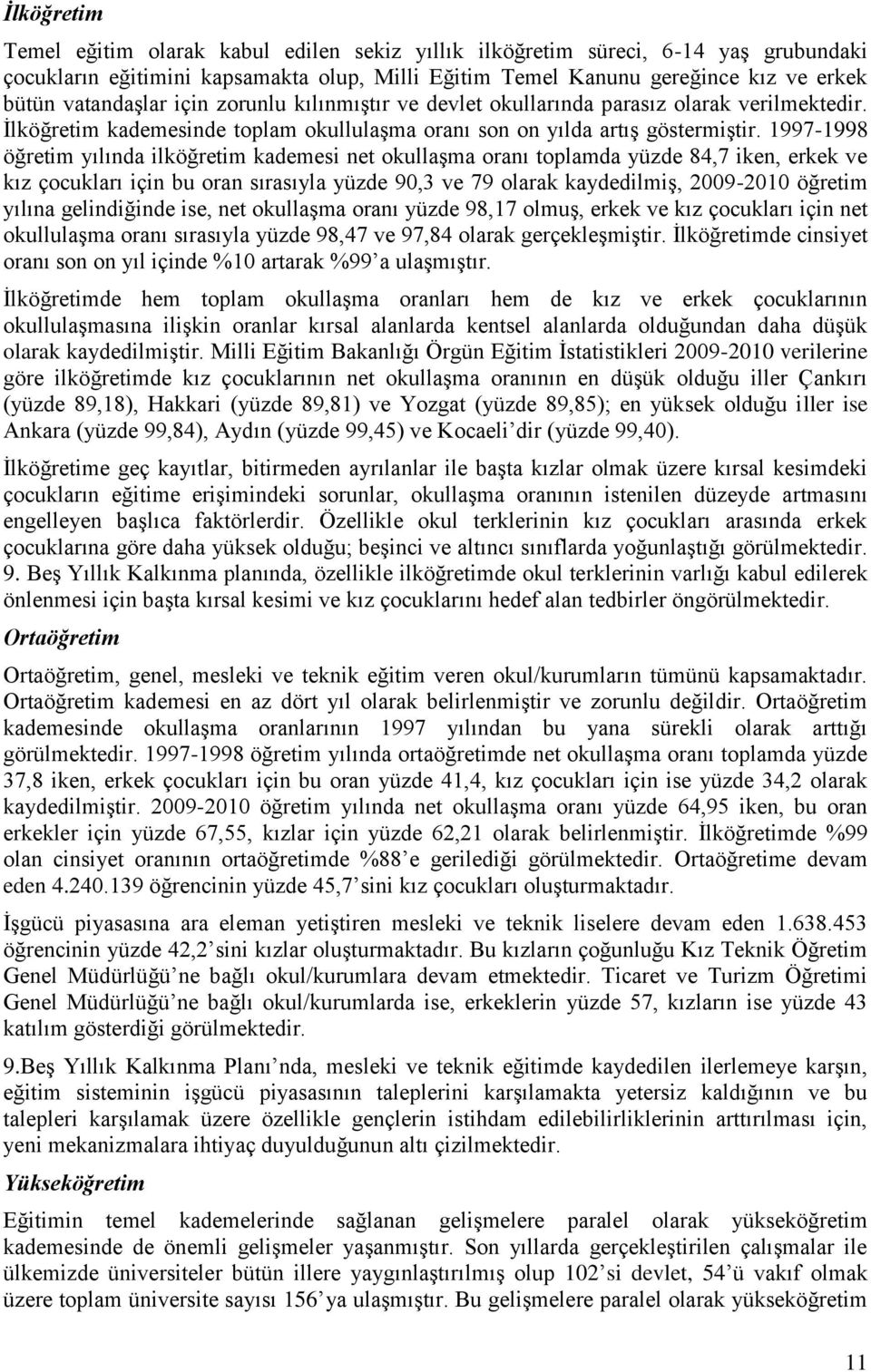 1997-1998 öğretim yılında ilköğretim kademesi net okullaşma oranı toplamda yüzde 84,7 iken, erkek ve kız çocukları için bu oran sırasıyla yüzde 90,3 ve 79 olarak kaydedilmiş, 2009-2010 öğretim yılına