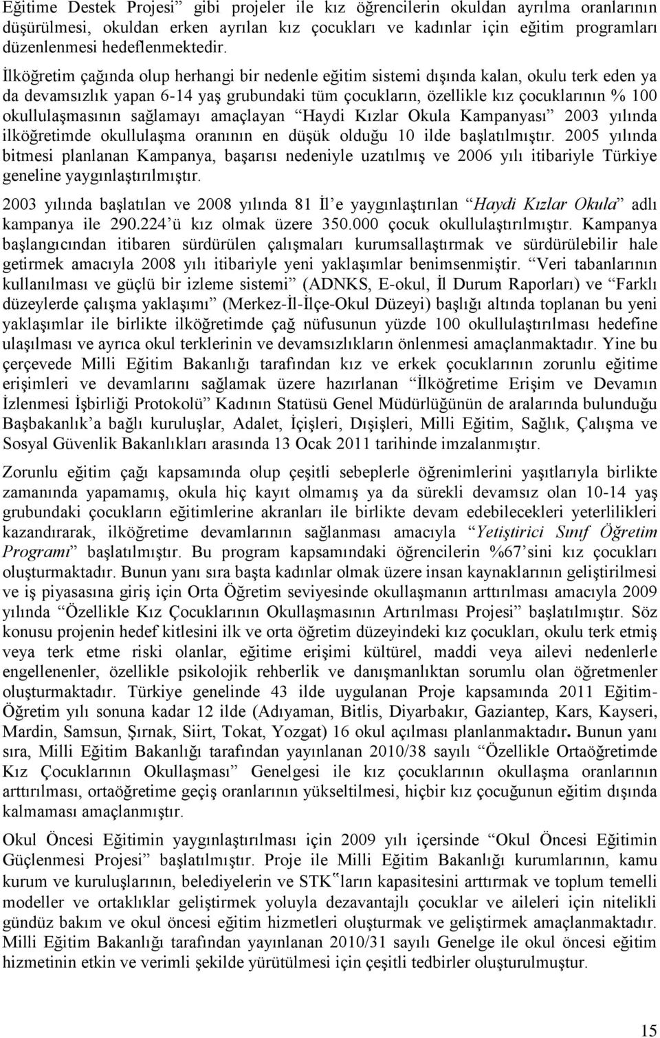 İlköğretim çağında olup herhangi bir nedenle eğitim sistemi dışında kalan, okulu terk eden ya da devamsızlık yapan 6-14 yaş grubundaki tüm çocukların, özellikle kız çocuklarının % 100