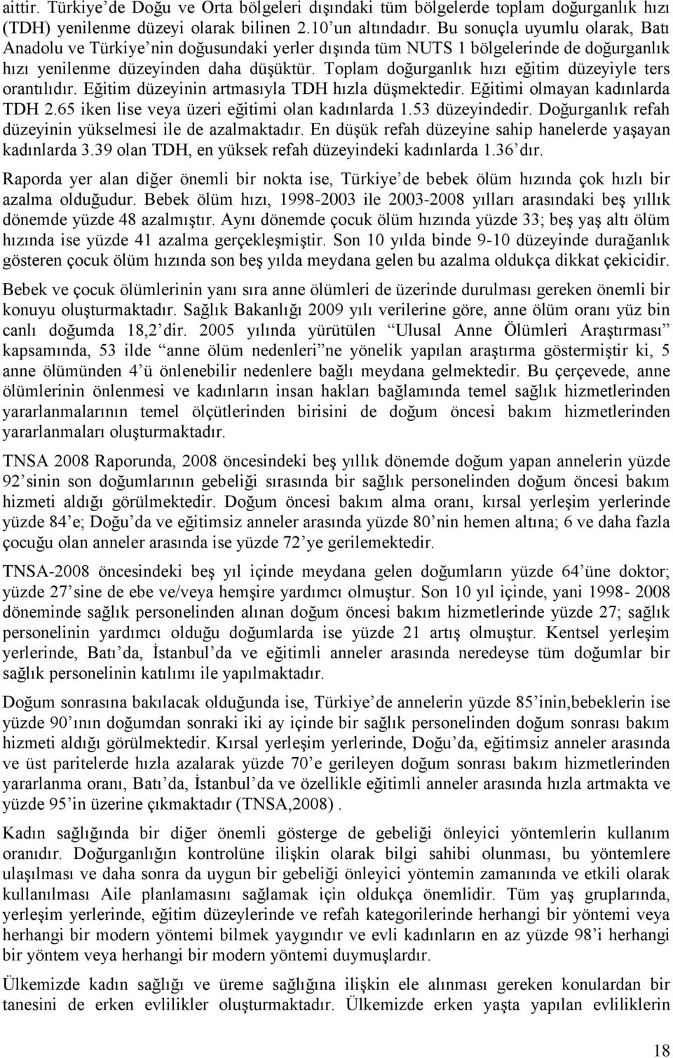 Toplam doğurganlık hızı eğitim düzeyiyle ters orantılıdır. Eğitim düzeyinin artmasıyla TDH hızla düşmektedir. Eğitimi olmayan kadınlarda TDH 2.65 iken lise veya üzeri eğitimi olan kadınlarda 1.