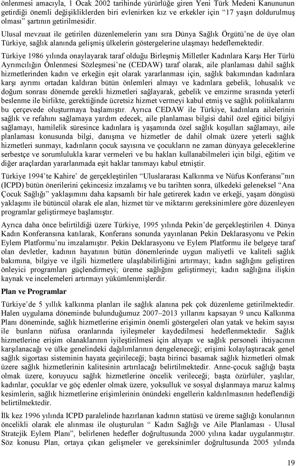 Türkiye 1986 yılında onaylayarak taraf olduğu Birleşmiş Milletler Kadınlara Karşı Her Türlü Ayrımcılığın Önlenmesi Sözleşmesi ne (CEDAW) taraf olarak, aile planlaması dahil sağlık hizmetlerinden