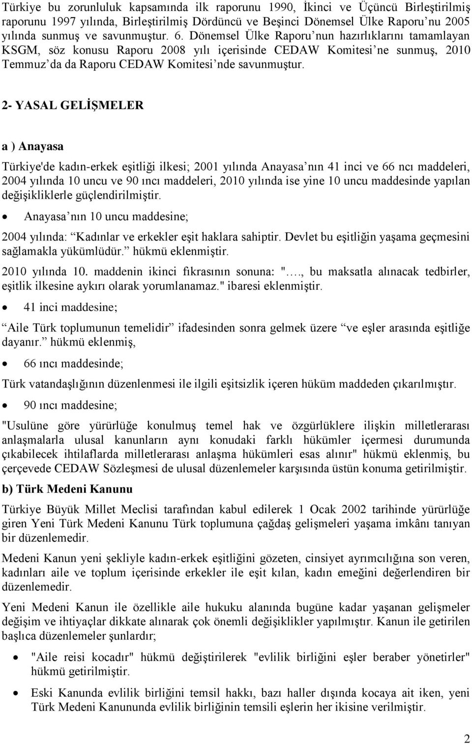 2- YASAL GELĠġMELER a ) Anayasa Türkiye'de kadın-erkek eşitliği ilkesi; 2001 yılında Anayasa nın 41 inci ve 66 ncı maddeleri, 2004 yılında 10 uncu ve 90 ıncı maddeleri, 2010 yılında ise yine 10 uncu