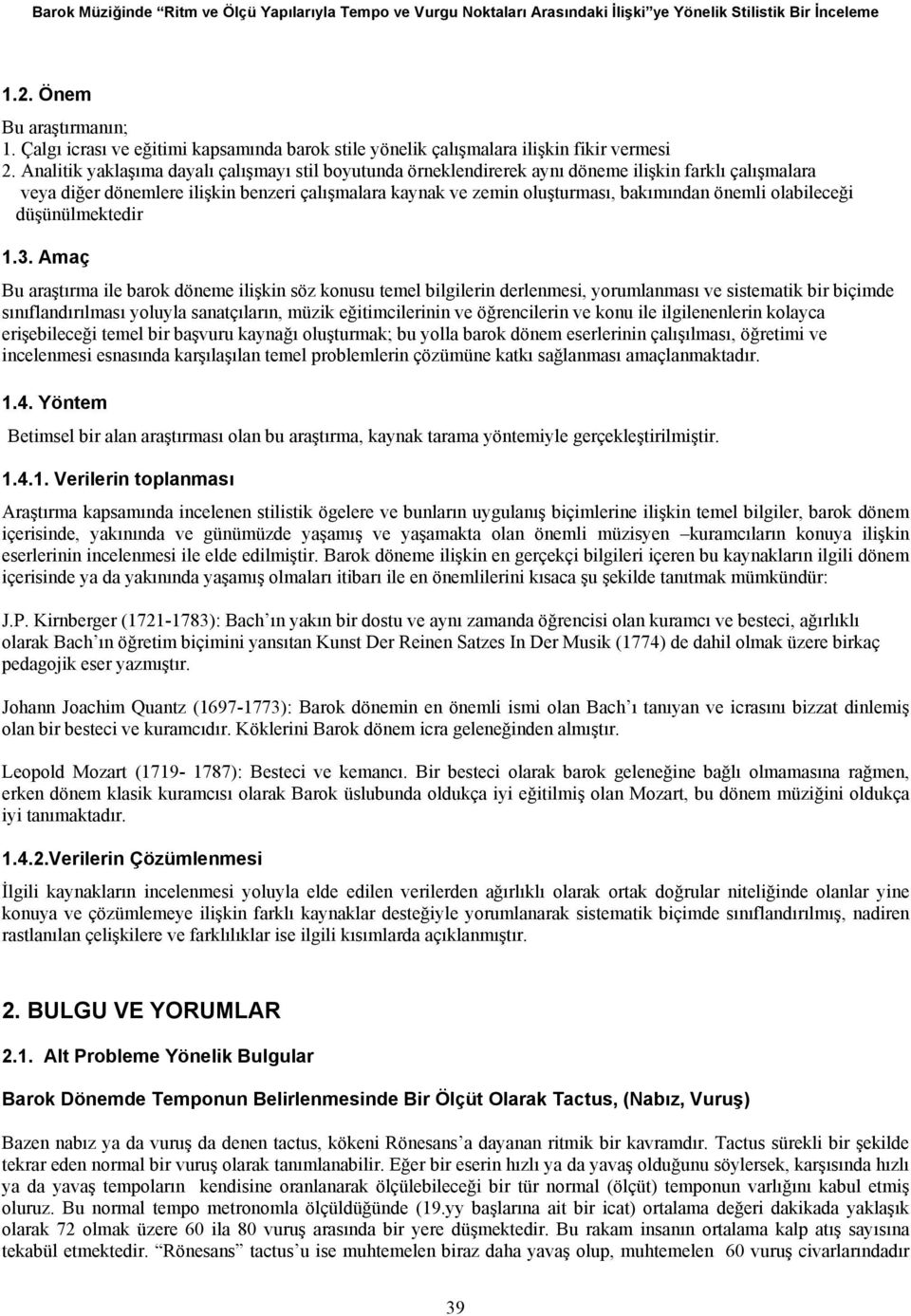 Analitik yaklaşıma dayalı çalışmayı stil boyutunda örneklendirerek aynı döneme ilişkin farklı çalışmalara veya diğer dönemlere ilişkin benzeri çalışmalara kaynak ve zemin oluşturması, bakımından