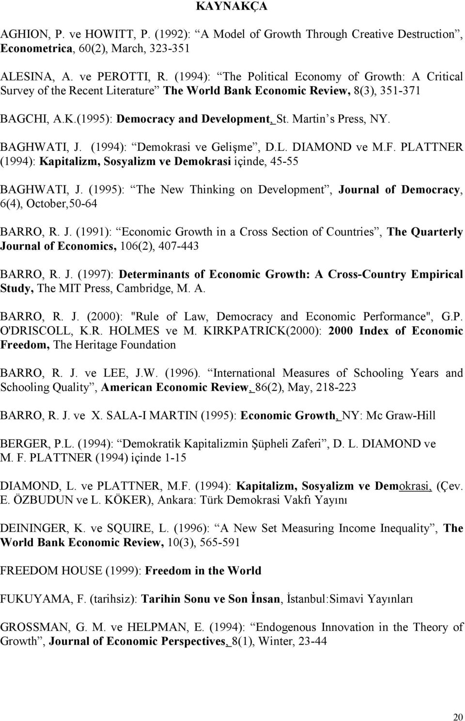 BAGHWATI, J. (1994): Demokrasi ve Gelime, D.L. DIAMOND ve M.F. PLATTNER (1994): Kapitalizm, Sosyalizm ve Demokrasi içinde, 45-55 BAGHWATI, J.