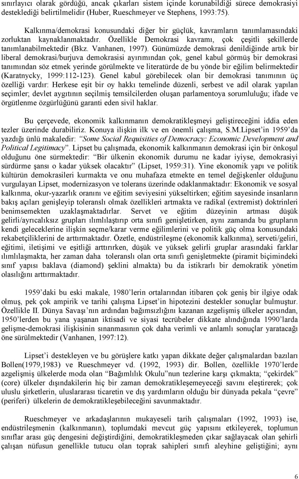 Günümüzde demokrasi denildi$inde artk bir liberal demokrasi/burjuva demokrasisi ayrmndan çok, genel kabul görmü bir demokrasi tanmndan söz etmek yerinde görülmekte ve literatürde de bu yönde bir