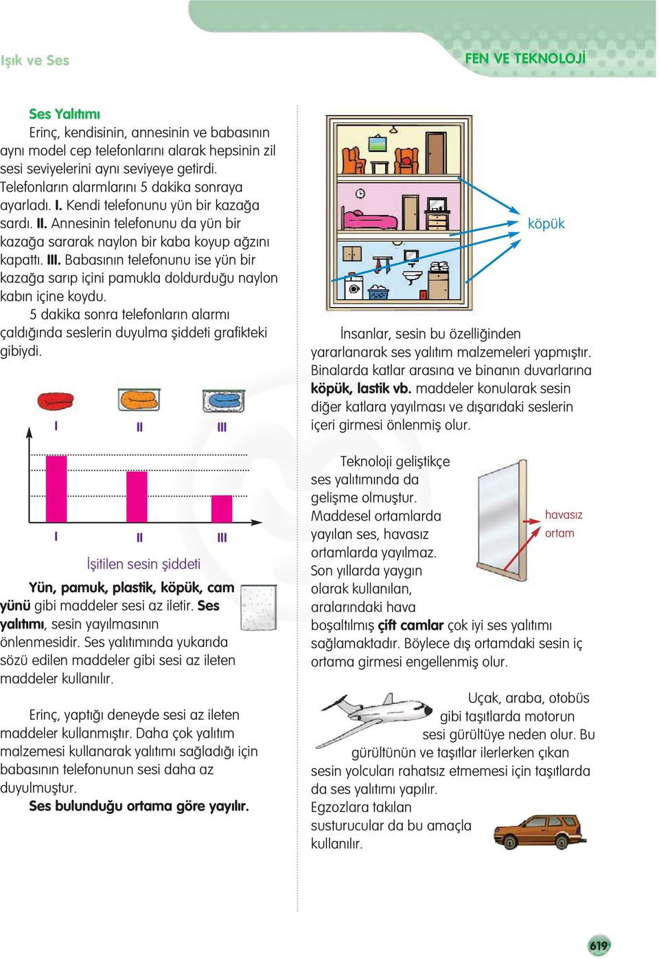 Babas n n telefonunu ise yün bir kaza a sar p içini pamukla doldurdu u naylon kab n içine koydu. 5 dakika sonra telefonlar n alarm çald nda seslerin duyulma fliddeti grafikteki gibiydi.