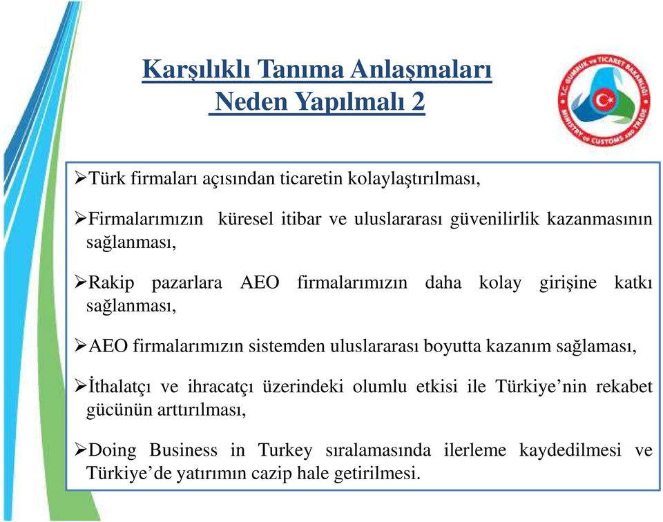 sağlanması, AEO firmalarımızın sistemden uluslararası boyutta kazanım sağlaması, İthalatçı ve ihracatçı üzerindeki olumlu etkisi ile