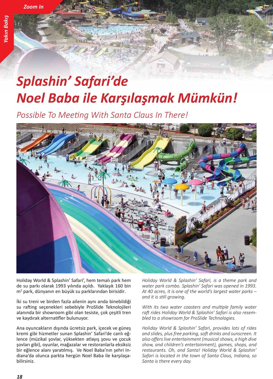 İki su treni ve birden fazla ailenin aynı anda binebildiği su ra ing seçenekleri sebebiyle ProSlide Teknolojileri alanında bir showroom gibi olan tesiste, çok çeşitli tren ve kaydırak alterna fler