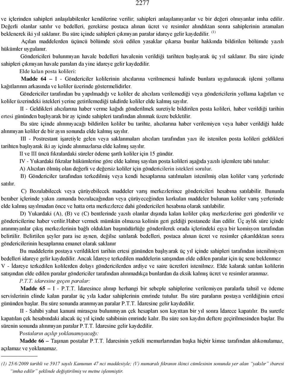 Bu süre içinde sahipleri çıkmıyan paralar idareye gelir kaydedilir. (1) Açılan maddelerden üçüncü bölümde sözü edilen yasaklar çıkarsa bunlar hakkında bildirilen bölümde yazılı hükümler uygulanır.