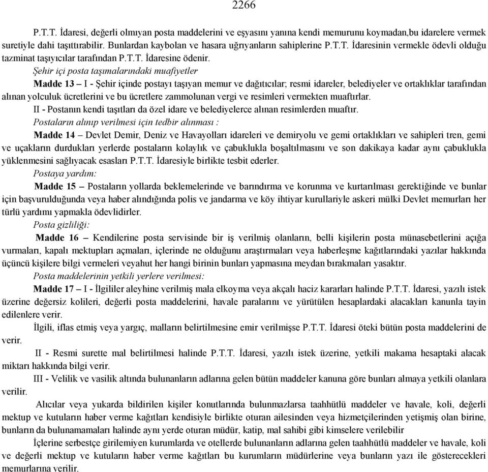 Şehir içi posta taşımalarındaki muafiyetler Madde 13 I - Şehir içinde postayı taşıyan memur ve dağıtıcılar; resmi idareler, belediyeler ve ortaklıklar tarafından alınan yolculuk ücretlerini ve bu