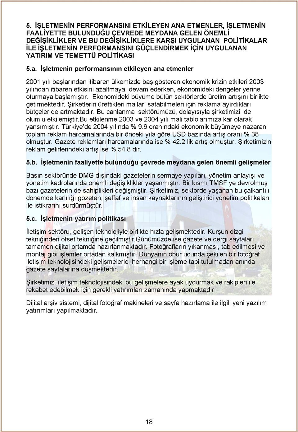 İşletmenin performansının etkileyen ana etmenler 2001 yılı başlarından itibaren ülkemizde baş gösteren ekonomik krizin etkileri 2003 yılından itibaren etkisini azaltmaya devam ederken, ekonomideki