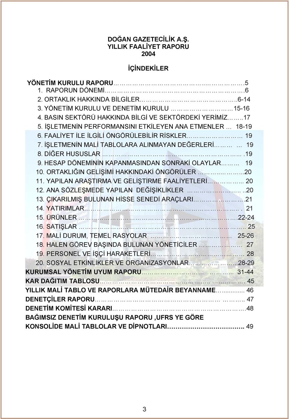 İŞLETMENİN MALİ TABLOLARA ALINMAYAN DEĞERLERİ 19 8. DİĞER HUSUSLAR.....19 9. HESAP DÖNEMİNİN KAPANMASINDAN SONRAKİ OLAYLAR 19 10. ORTAKLIĞIN GELİŞİMİ HAKKINDAKİ ÖNGÖRÜLER.....20 11.